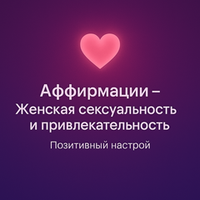 Аффирмации - Женская сексуальность и привлекательность