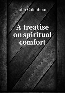 A treatise on spiritual comfort | John Colquhoun