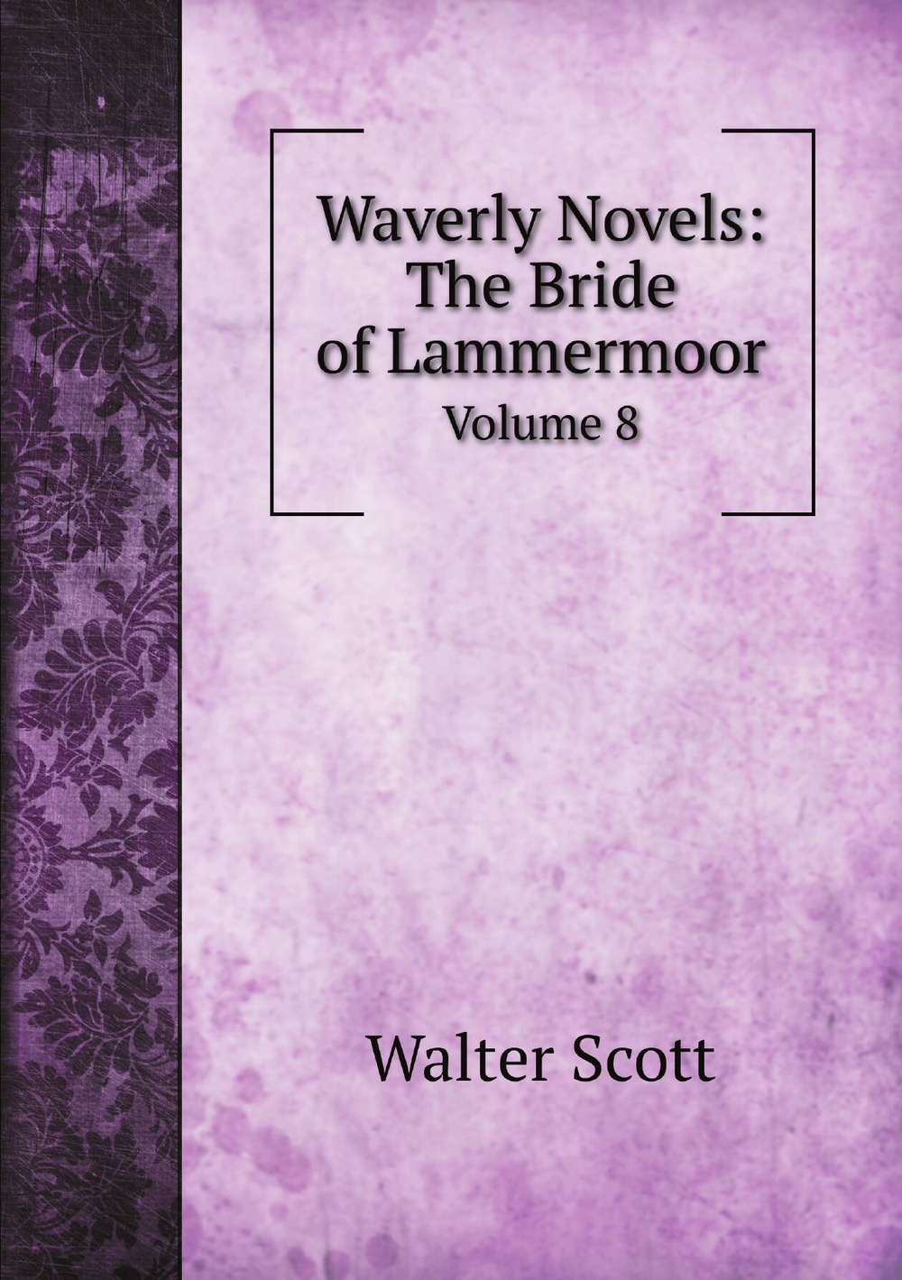 Waverly Novels: The Bride of Lammermoor. Volume 8 | Scott Walter