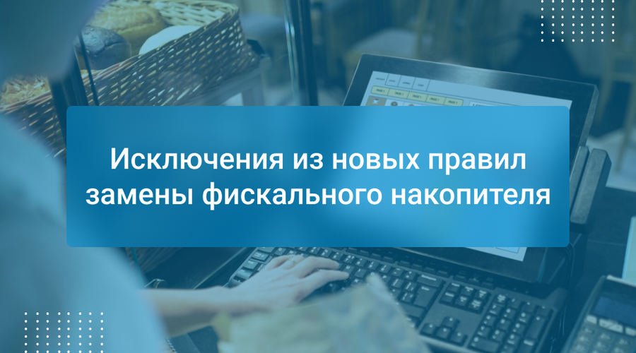 Исключения из новых правил замены фискального накопителя