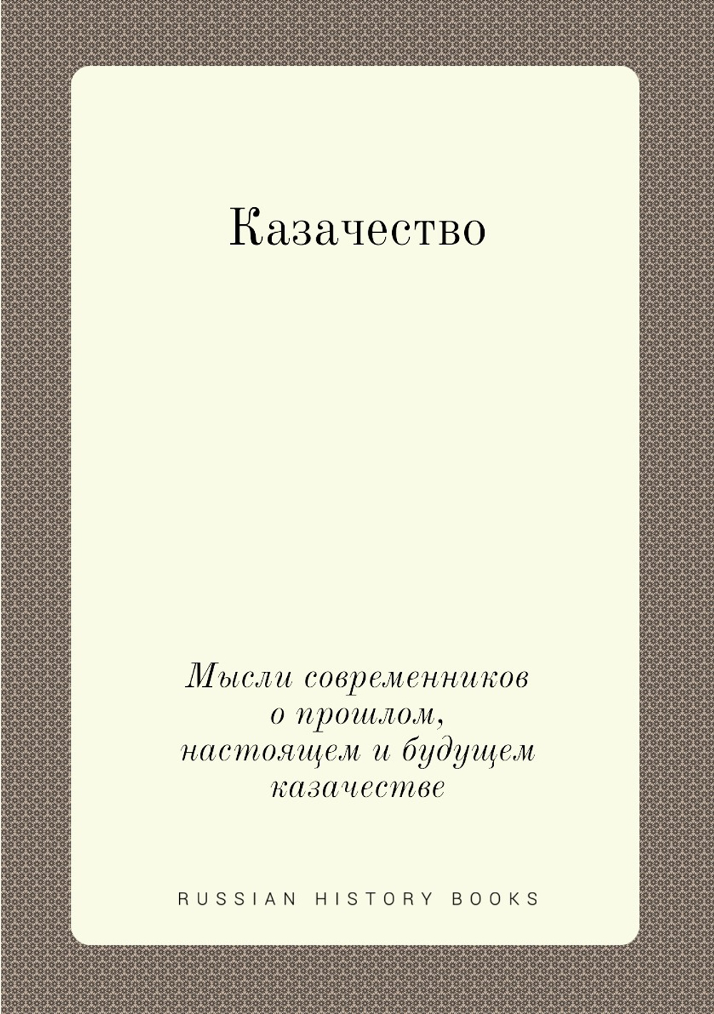 Казачество. Мысли современников о прошлом, настоящем и будущем казачестве | Нет автора
