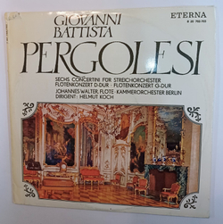 Giovanni Battista Pergolesi Johannes Walter, Flote, Kammerorchester Berlin, Dirigent Helmut Koch Sechs Concertini Fur Streichorchester. Flotenkonzert D Dur Flоtenkonzert G Dur