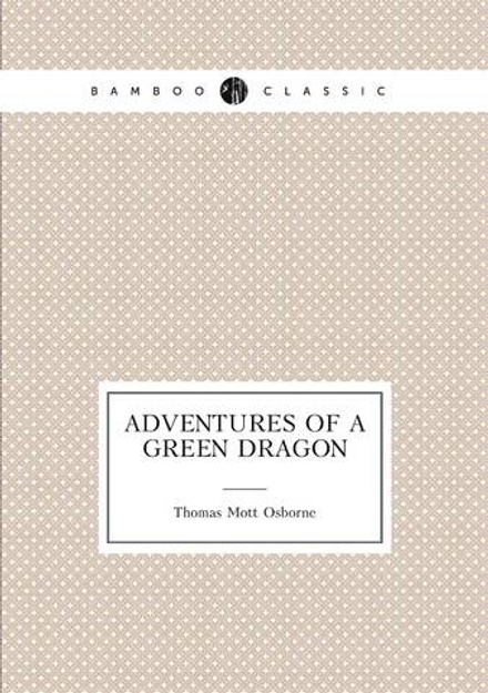 Adventures of a green dragon | Thomas Mott Osborne