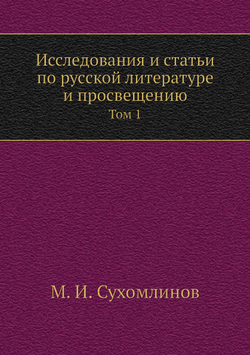 Исследования и статьи по русской литературе и просвещению. Том 1 | М. И. Сухомлинов