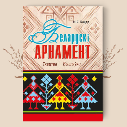 Белорусский орнамент: Ткачество. Вышивка / М. С. Кацар