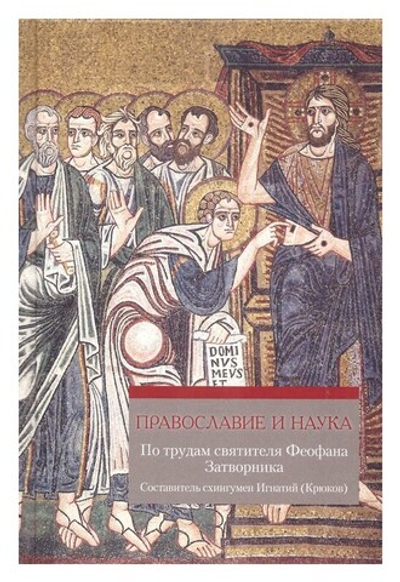 Православие и наука. Руководственная книга по трудам святителя Феофана Затворника