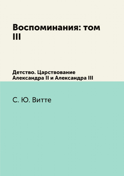 Воспоминания: том III. Детство. Царствование Александра II и Александра III | С. Ю. Витте