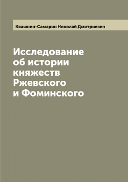Исследование об истории княжеств Ржевского и Фоминского | Квашнин-Самарин Николай Дмитриевич