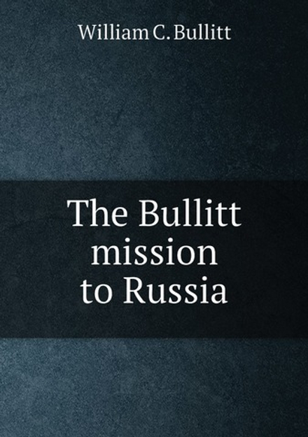 The Bullitt mission to Russia | William C. Bullitt