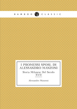 I Promessi Sposi, di Alessandro Manzoni. Storia Milanese Del Secolo XVII (Italian Edition) | Alessandro Manzoni