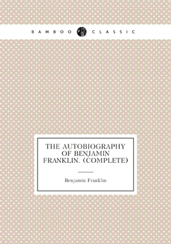 The autobiography of Benjamin Franklin. (Complete) | Benjamin Franklin