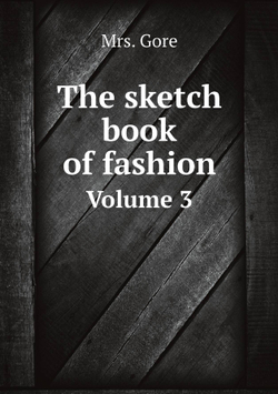 The sketch book of fashion. Volume 3 | Mrs. Gore