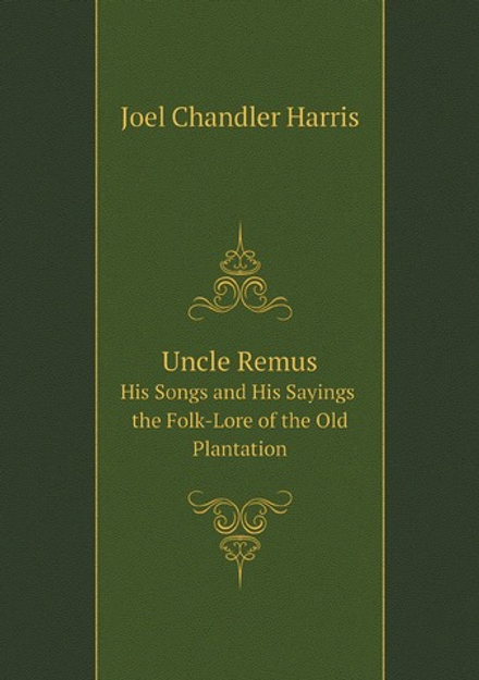 Uncle Remus: His Songs and His Sayings. the Folk-Lore of the Old Plantation | Joel Chandler Harris
