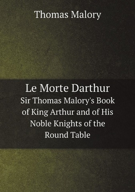 Le Morte Darthur: Sir Thomas Malory's Book of King Arthur and of His Noble Knights of the Round Table | Thomas Malory