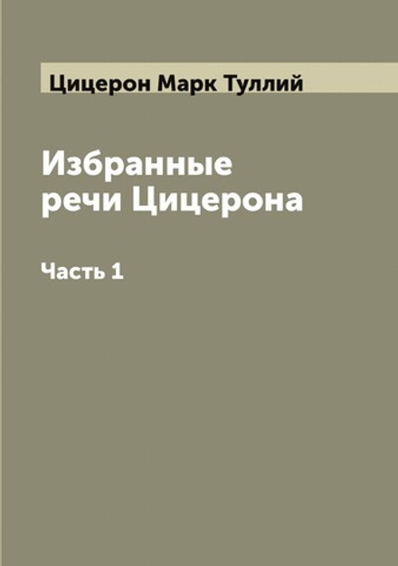 Избранные речи Цицерона. Часть 1 | Цицерон Марк Туллий