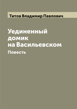 Уединенный домик на Васильевском: Повесть | Титов Владимир Павлович