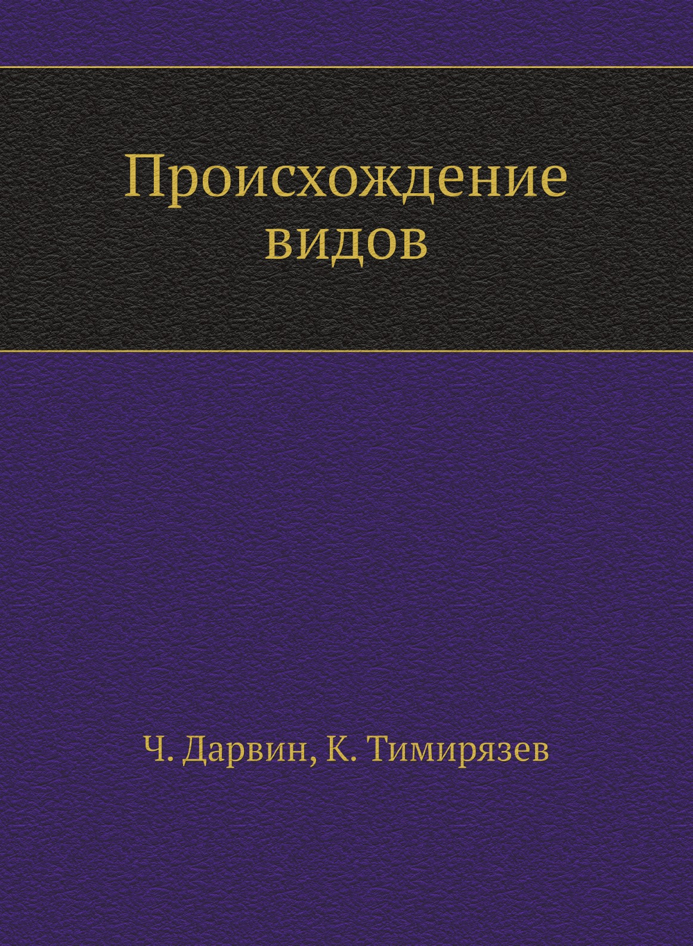 Происхождение видов | Ч. Дарвин; К. Тимирязев