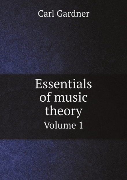 Essentials of music theory. Volume 1 | Carl Gardner