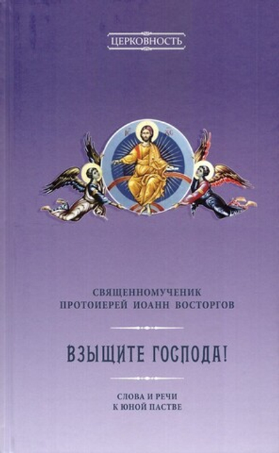 Взыщите Господа! Слова и речи к юной пастве. Священномученик Иоанн Восторгов