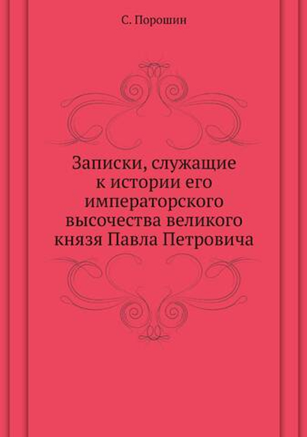 Записки, служащие к истории его императорского высочества великого князя Павла Петровича | С. Порошин