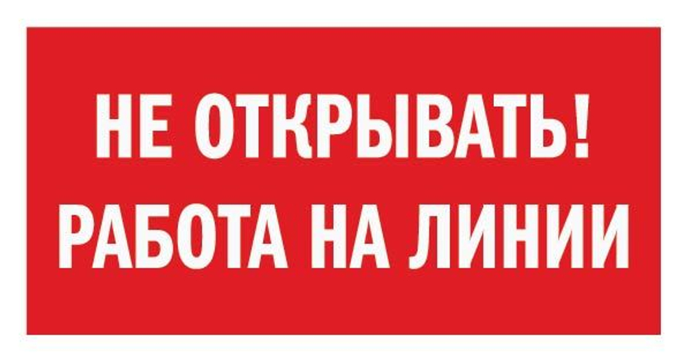 Знак на пластике "Не открывать! Работа на линии"