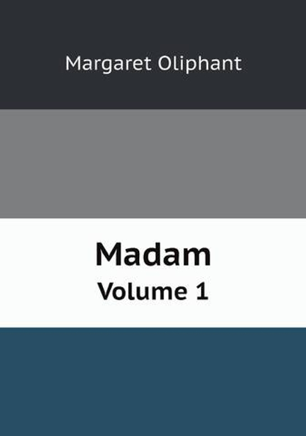 Madam. Volume 1 | Margaret Oliphant