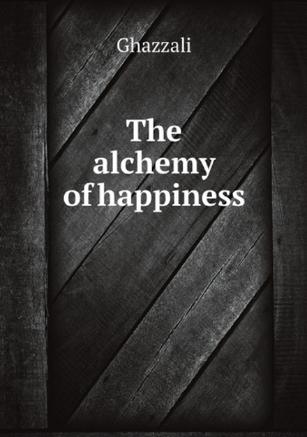 The alchemy of happiness | Ghazzāli
