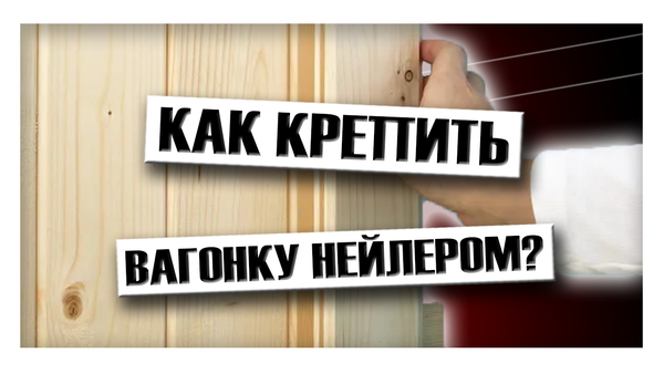 Как крепить вагонку нейлером?
