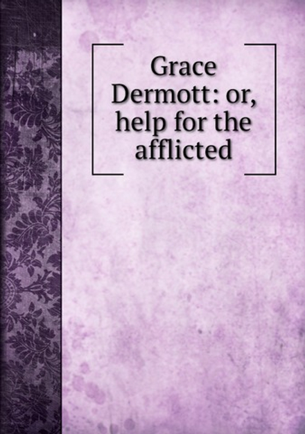 Grace Dermott: or, help for the afflicted | Grace Dermott