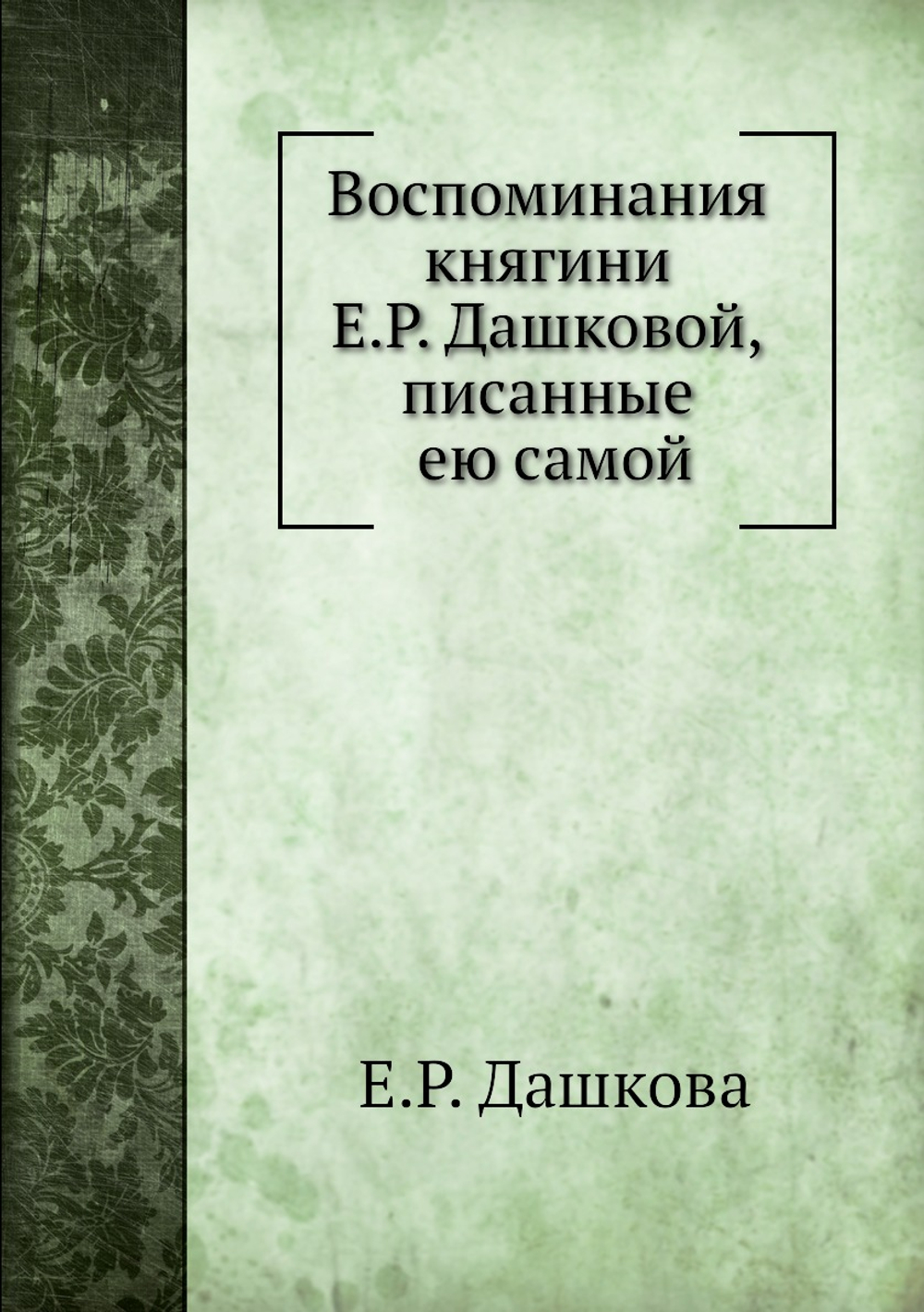 Воспоминания княгини Е.Р. Дашковой, писанные ею самой | Е.Р. Дашкова
