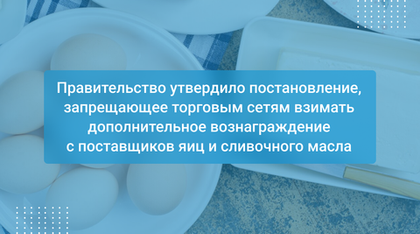 Правительство утвердило постановление, запрещающее торговым сетям взимать дополнительное вознаграждение с поставщиков яиц и сливочного масла