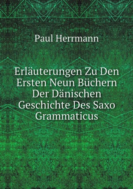 Erläuterungen Zu Den Ersten Neun Büchern Der Dänischen Geschichte Des Saxo Grammaticus | Paul Herrmann