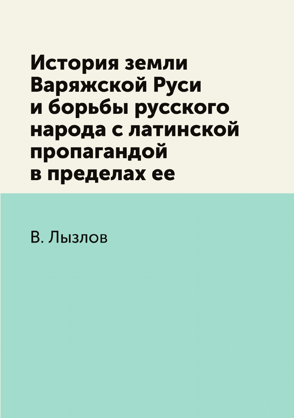 История земли Варяжской Руси и борьбы русского народа с латинской пропагандой в пределах ее | В. Лызлов