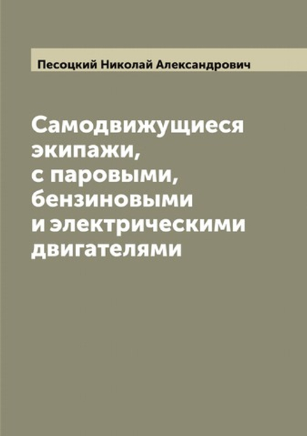 Самодвижущиеся экипажи, с паровыми, бензиновыми и электрическими двигателями | Песоцкий Николай Александрович