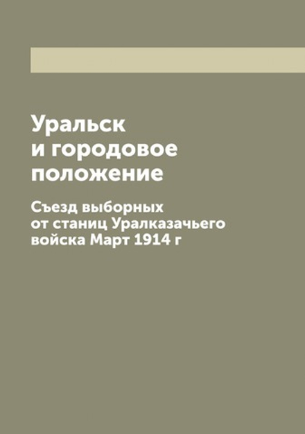 Уральск и городовое положение. Съезд выборных от станиц Уралказачьего войска Март 1914 г | Нет автора