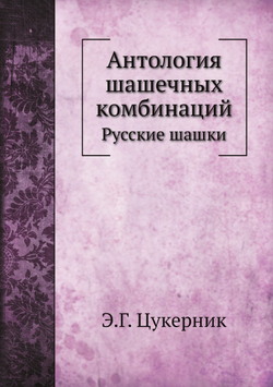 Антология шашечных комбинаций. Русские шашки | Э.Г. Цукерник