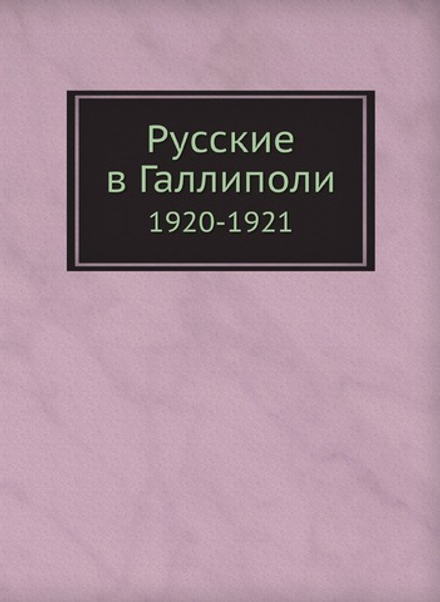 Русские в Галлиполи. 1920-1921 | Нет автора