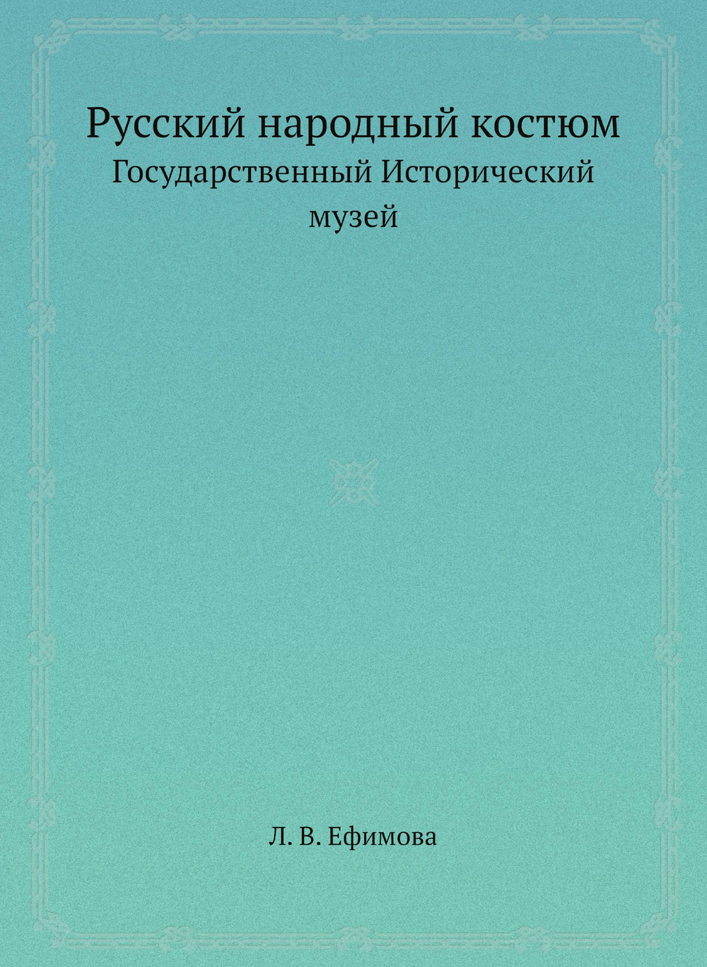 Русский народный костюм. Государственный Исторический музей | Л. В. Ефимова