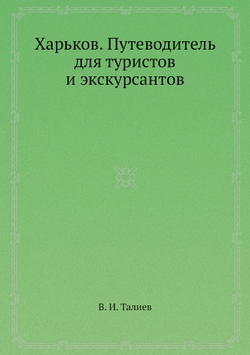 Харьков. Путеводитель для туристов и экскурсантов | В. И. Талиев