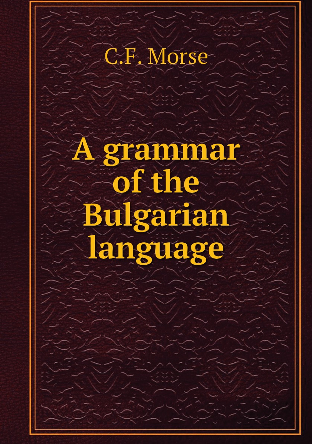 A grammar of the Bulgarian language | C.F. Morse