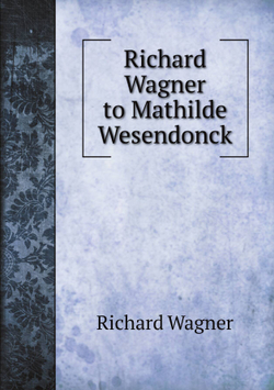Richard Wagner to Mathilde Wesendonck | Richard Wagner