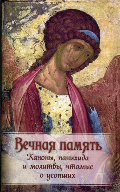 Вечная память. Каноны, панихида и молитвы, чтомые о усопших