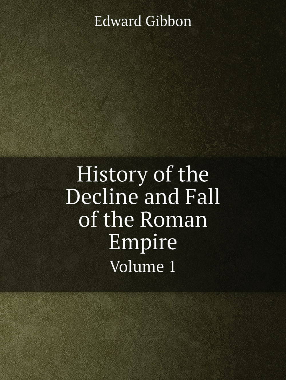 History of the Decline and Fall of the Roman Empire. Volume 1 | Edward Gibbon
