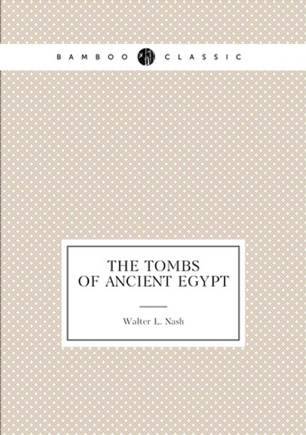 The tombs of ancient Egypt | Walter L. Nash