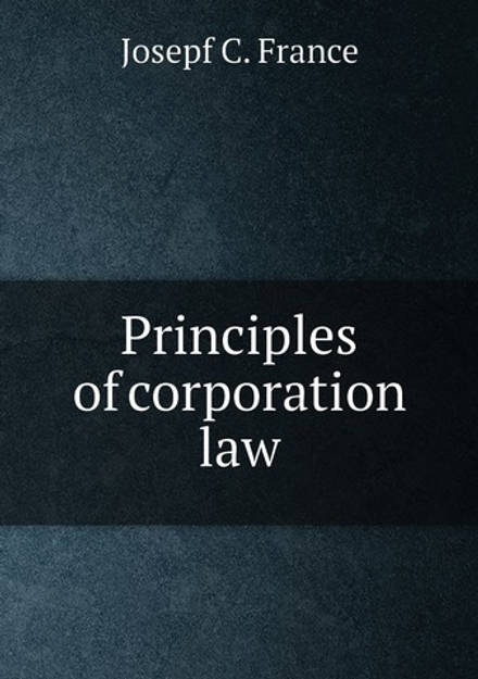 Principles of corporation law | Josepf C. France