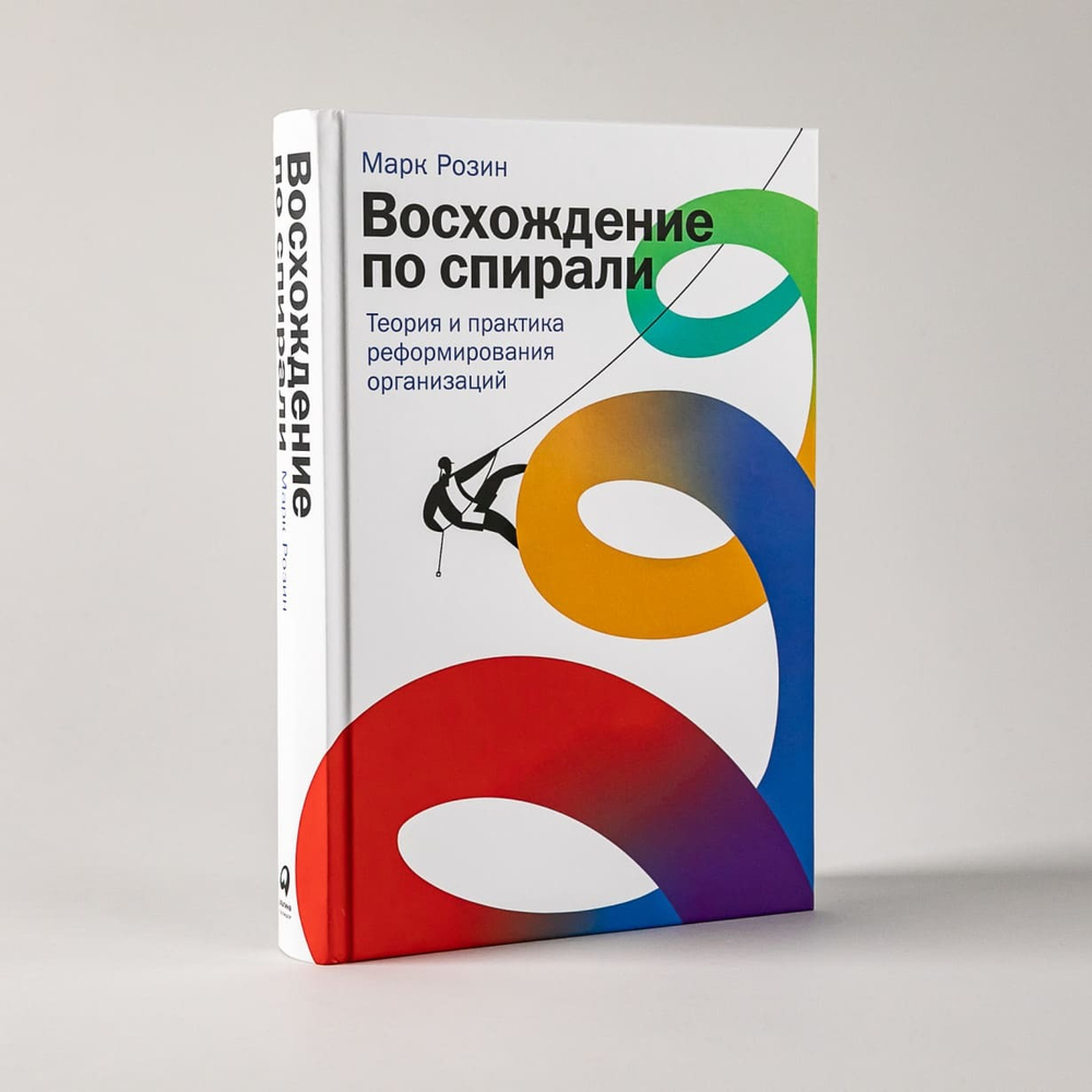 Восхождение по спирали. Теория и практика реформирования организаций. Марк Розин