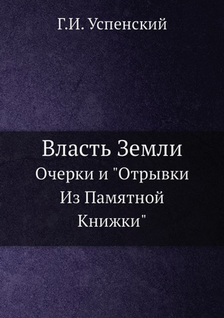 Власть Земли. Очерки и "Отрывки Из Памятной Книжки" | Г.И. Успенский