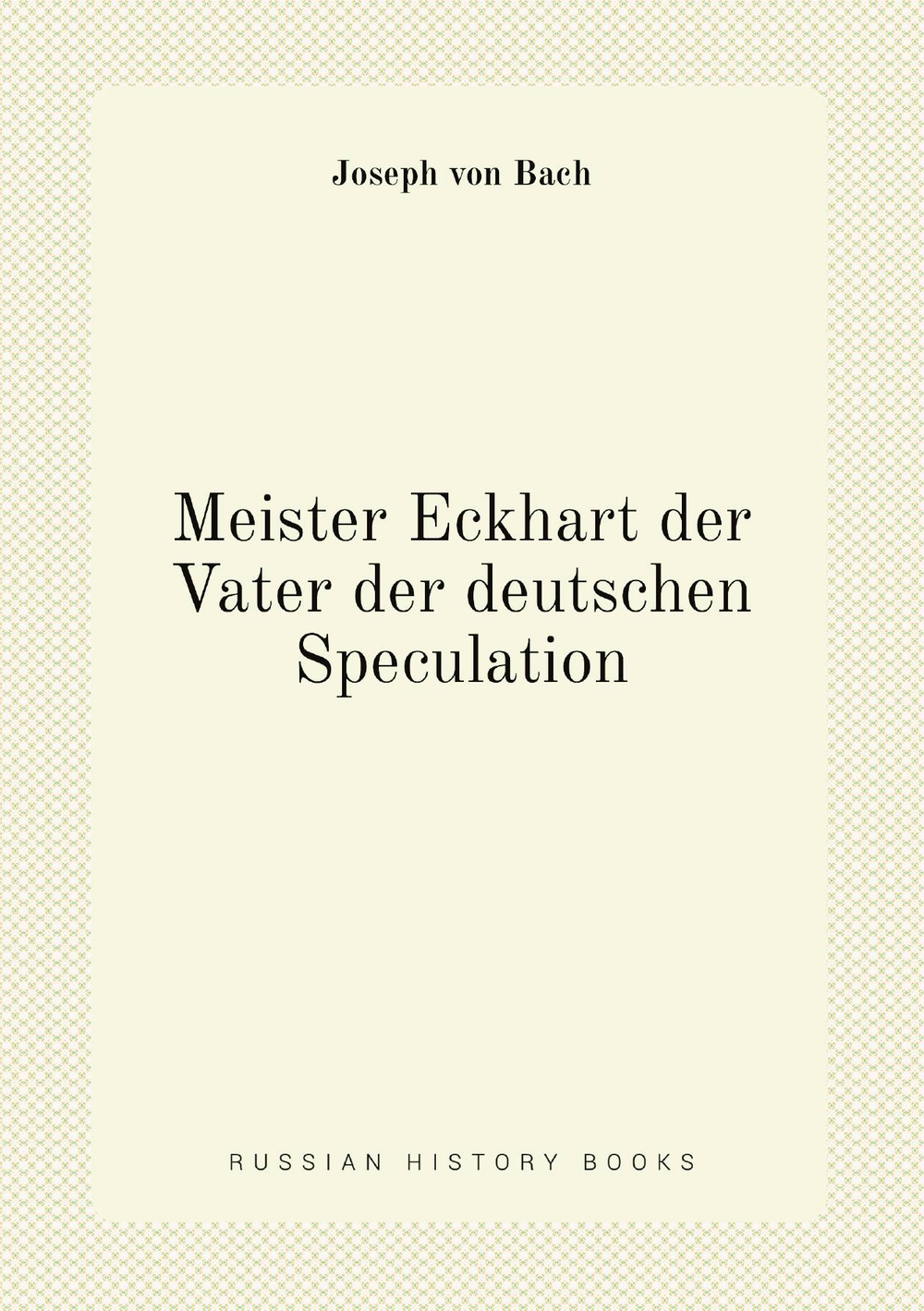 Meister Eckhart der Vater der deutschen Speculation | Joseph von Bach
