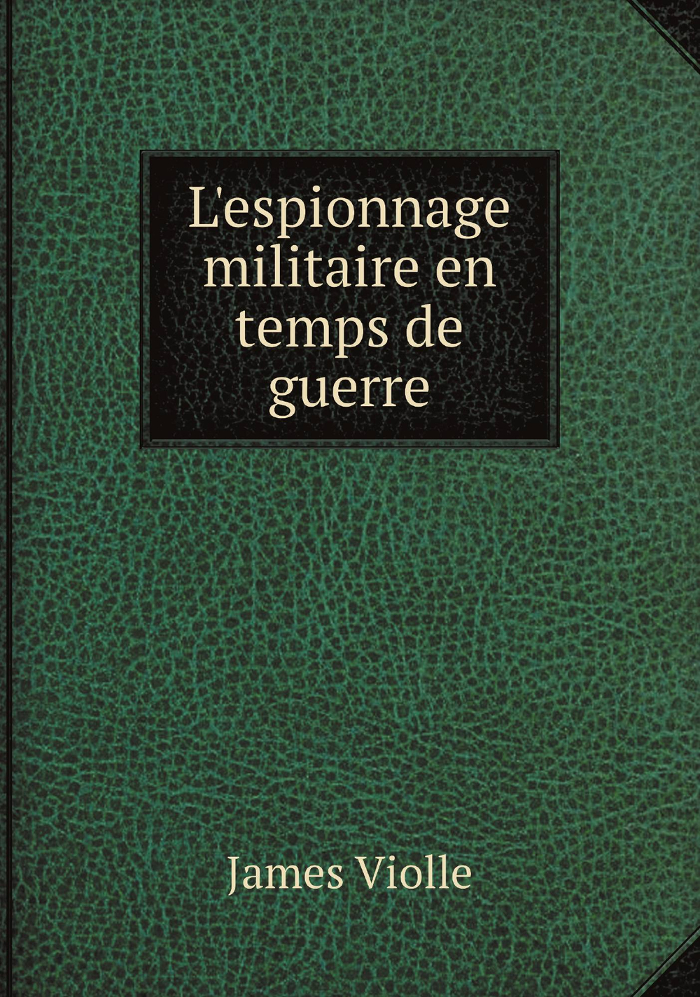 L'espionnage militaire en temps de guerre | James Violle