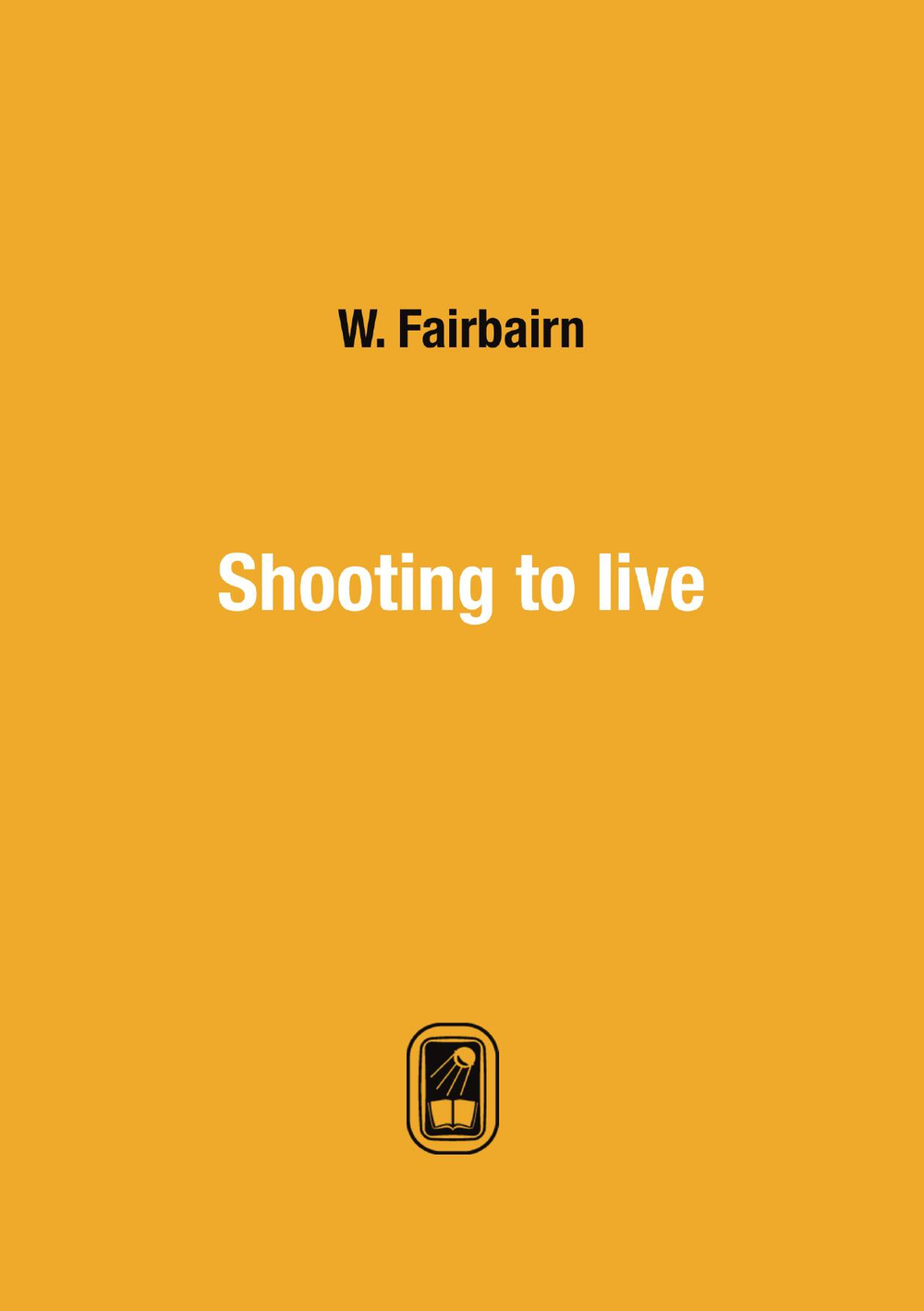 Shooting to live | W. Fairbairn